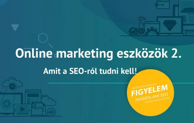 Online marketing eszközök 2. - Amit a SEO-ról tudni kell